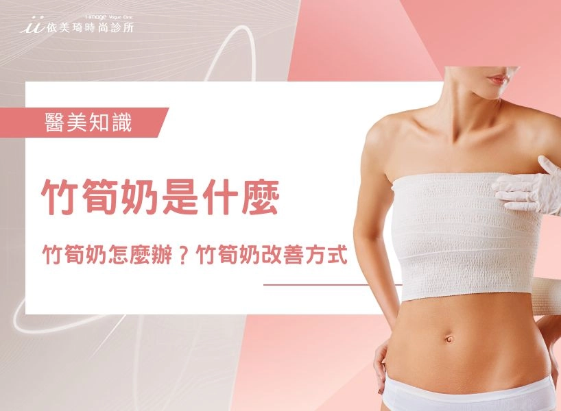 我是竹筍奶怎麼辦？竹筍奶是什麼？竹筍奶改善方式、竹筍奶醫美