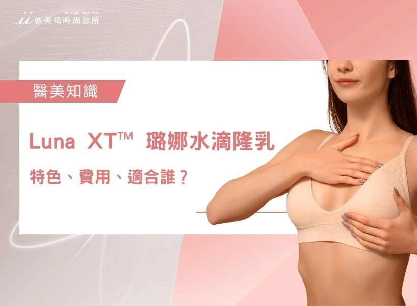 Luna XT™ 璐娜水滴隆乳是什麼？4大特色、費用、適合誰與魔滴、珍珠波比較