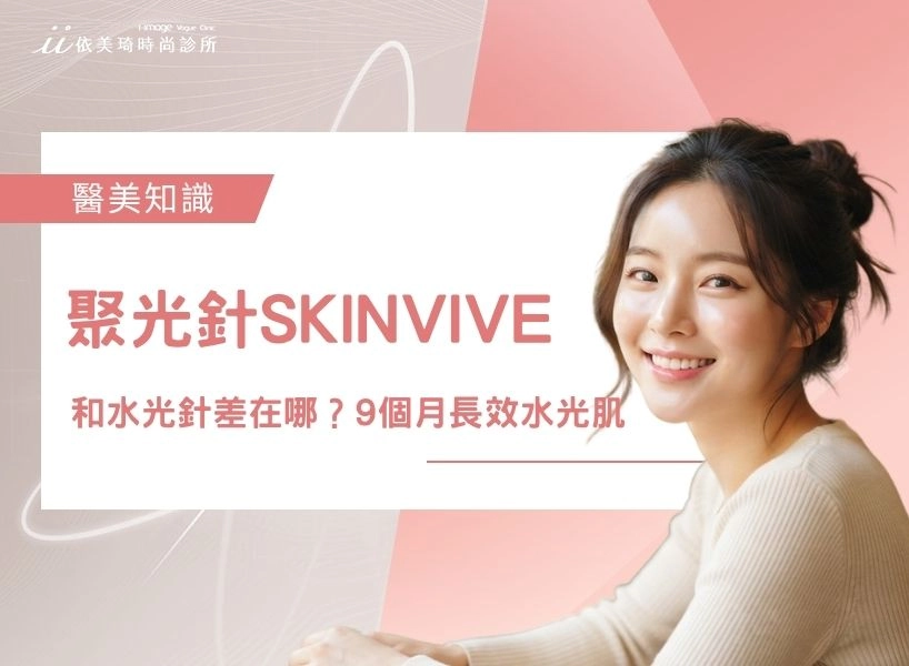 聚光針 SKINVIVE 是什麼？和水光針差在哪？9個月長效水光肌全解析｜依美琦時尚診所